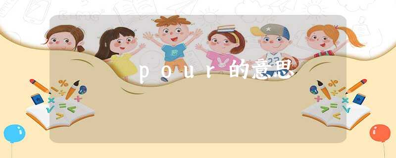 pour的意思 pour的意思