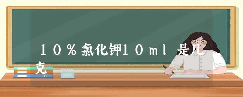 10%氯化钾10ml是几克