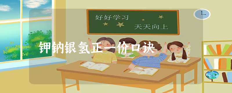 钾钠银氢正一价口诀