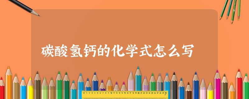 碳酸氢钙的化学式怎么写