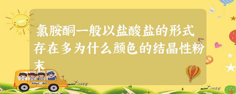 氯胺酮一般以盐酸盐的形式存在多为什么颜色的结晶性粉末