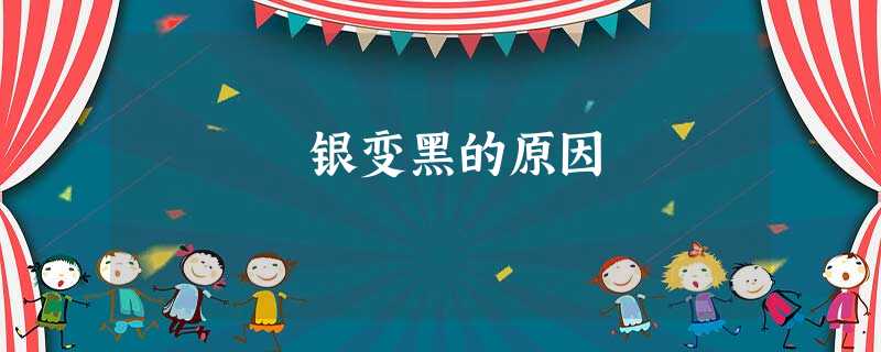 银变黑的原因 银变黑的原因