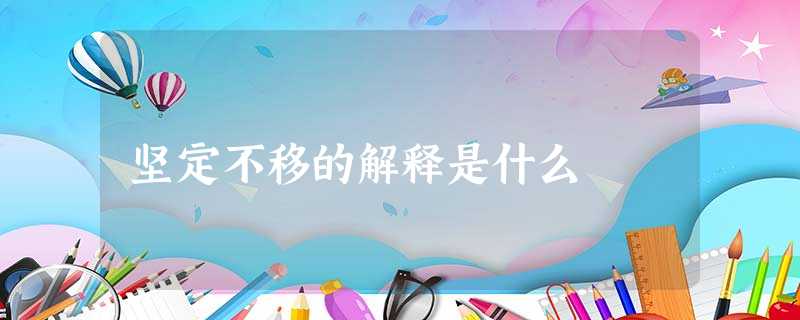 坚定不移的解释是什么 坚定不移的解释是什么