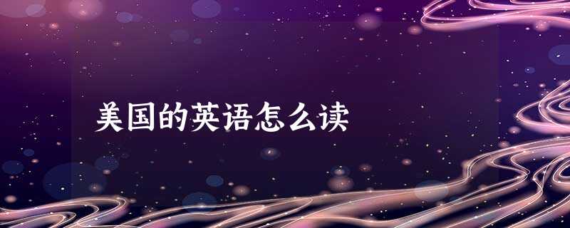 美国的英语怎么读 美国的英语怎么读