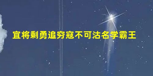 宜将剩勇追穷寇不可沽名学霸王 宜将剩勇追穷寇不可沽名学霸王