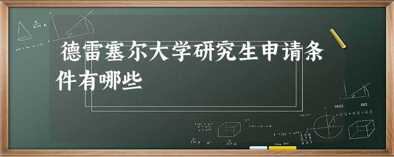 德雷塞尔大学研究生申请条件有哪些 德雷塞尔大学研究生申请条件有哪些