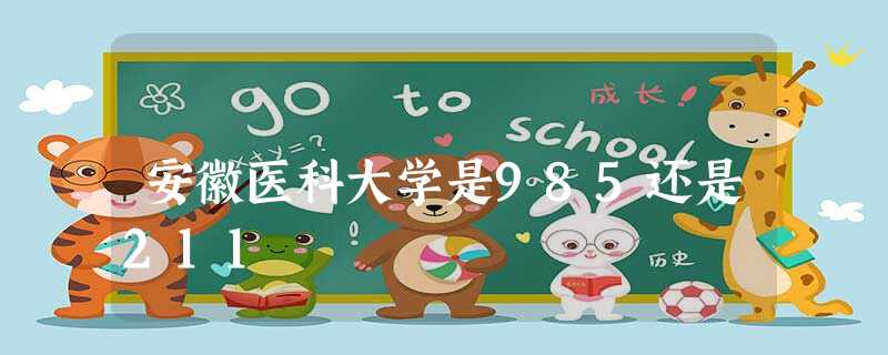 安徽医科大学是985还是211 安徽医科大学是985还是211