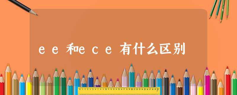 ee和ece有什么区别 ee和ece有什么区别