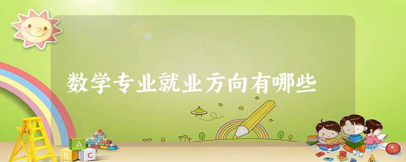 数学专业就业方向有哪些 数学专业就业方向有哪些