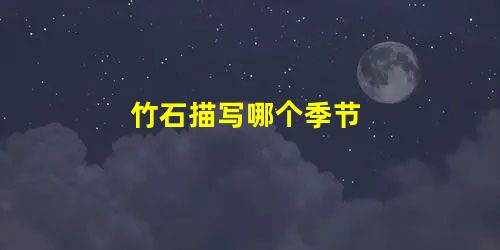 竹石描写哪个季节 竹石描写哪个季节