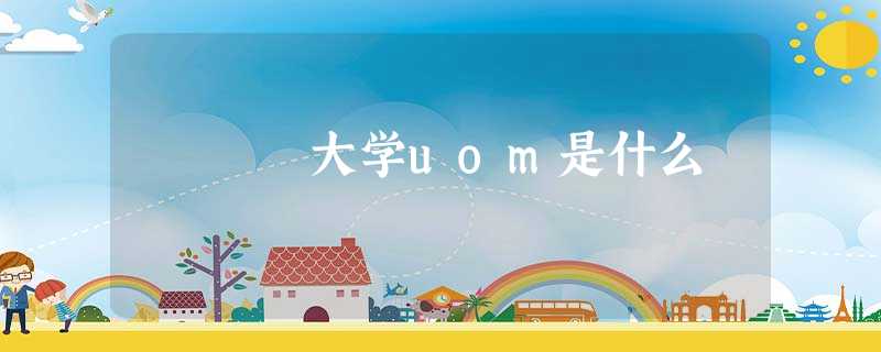 大学uom是什么 大学uom是什么