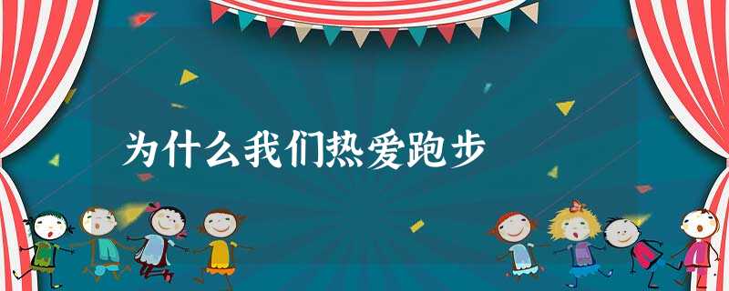 为什么我们热爱跑步 为什么我们热爱跑步