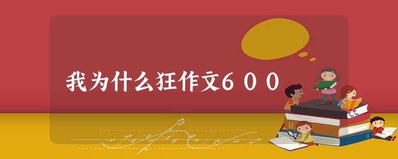 我为什么狂作文600 我为什么狂作文600