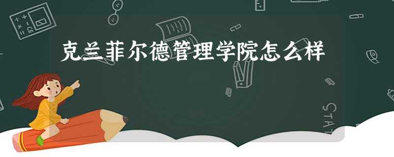 克兰菲尔德管理学院怎么样 克兰菲尔德管理学院怎么样