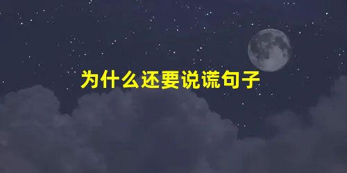 为什么还要说谎句子 为什么还要说谎句子