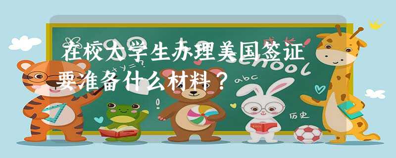 在校大学生办理美国签证 要准备什么材料? 在校大学生办理美国签证 要准备什么材料?