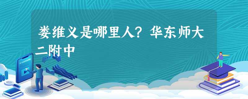娄维义是哪里人?华东师大二附中 娄维义是哪里人?华东师大二附中