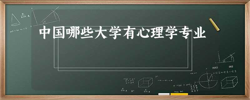 中国哪些大学有心理学专业 中国哪些大学有心理学专业