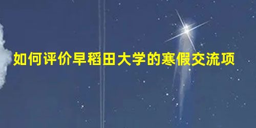 如何评价早稻田大学的寒假交流项目? 如何评价早稻田大学的寒假交流项目?
