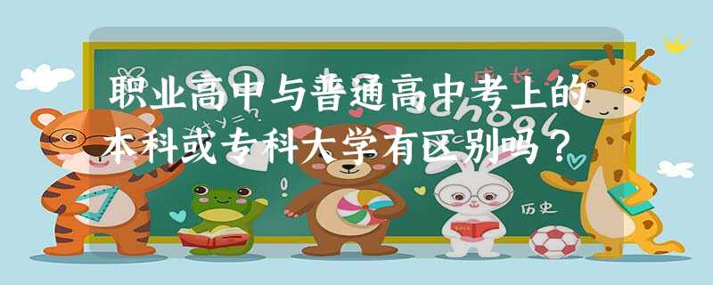 职业高中与普通高中考上的本科或专科大学有区别吗? 职业高中与普通高中考上的本科或专科大学有区别吗?
