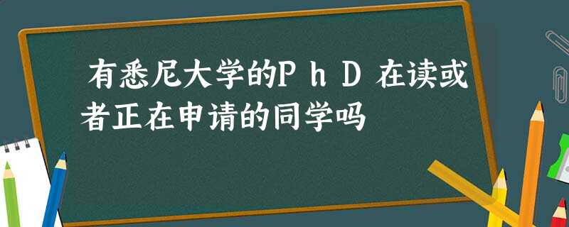有悉尼大学的PhD在读或者正在申请的同学吗 有悉尼大学的PhD在读或者正在申请的同学吗