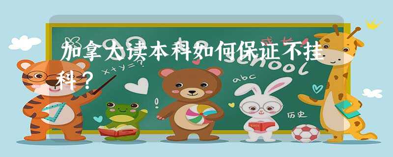 加拿大读本科如何保证不挂科? 加拿大读本科如何保证不挂科?
