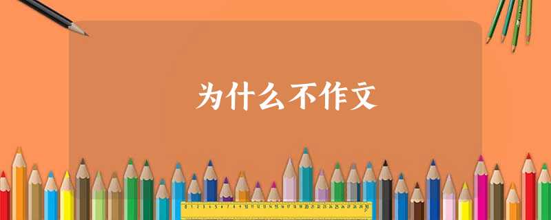 为什么不作文 为什么不作文
