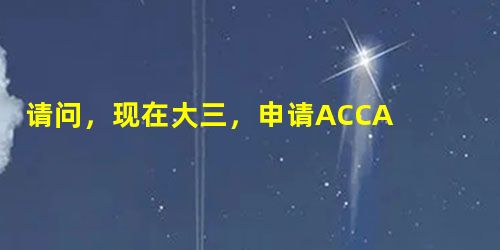 请问,现在大三,申请ACCA F1~3免考,需要提交什么资料?(需要成绩单, 请问,现在大三,申请ACCA F1~3免考,需要提交什么资料?(需要成绩单,