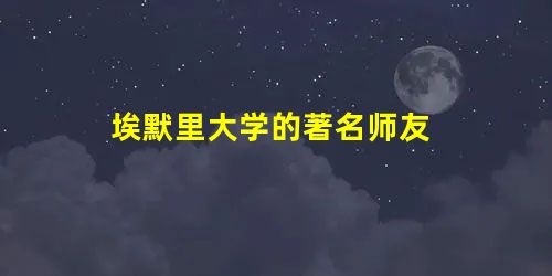 埃默里大学的著名师友 埃默里大学的著名师友