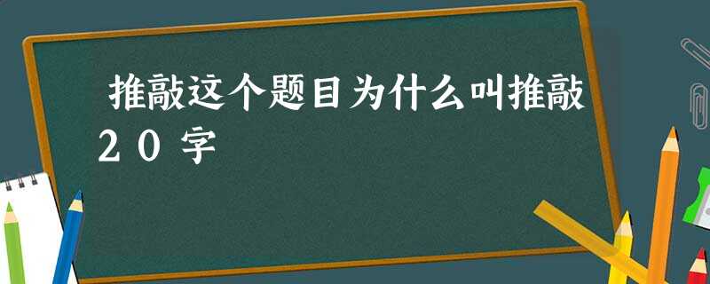 推敲这个题目为什么叫推敲20字 推敲这个题目为什么叫推敲20字