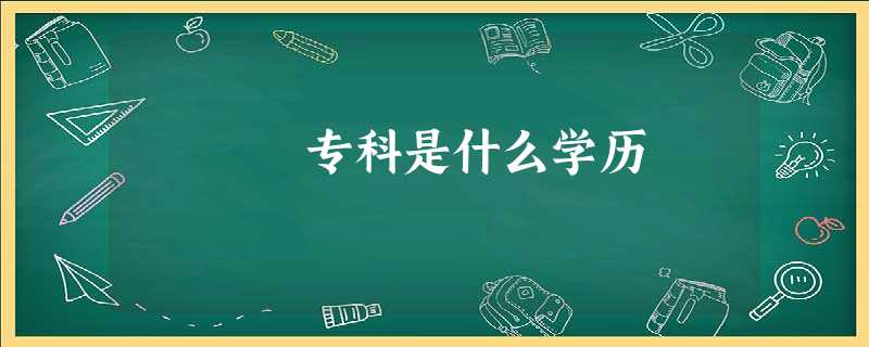 专科是什么学历 专科是什么学历