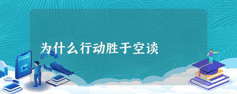 为什么行动胜于空谈 为什么行动胜于空谈