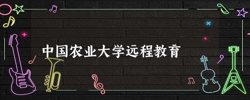 中国农业大学远程教育 中国农业大学远程教育