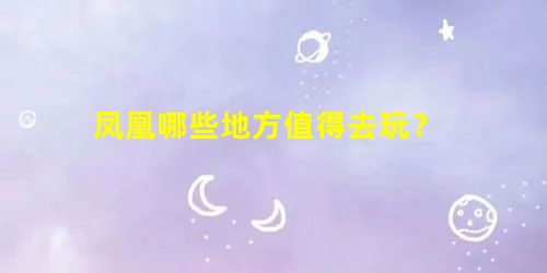 凤凰哪些地方值得去玩? 凤凰哪些地方值得去玩?