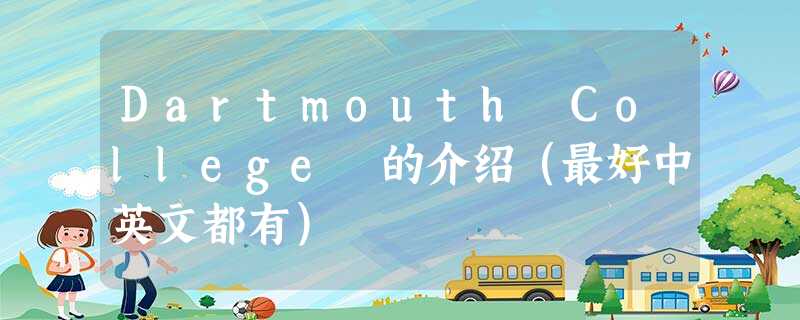 Dartmouth College 的介绍(最好中英文都有) Dartmouth College 的介绍(最好中英文都有)