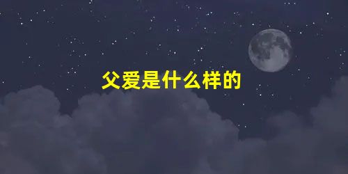 父爱是什么样的 父爱是什么样的