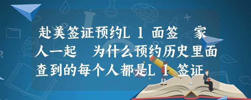 赴美签证预约L1面签 家人一起 为什么预约历史里面查到的每个人都是L1签证 家属不应该是L2签证吗? 赴美签证预约L1面签 家人一起 为什么预约历史里面查到的每个人都是L1签证 家属不应该是L2签证吗?