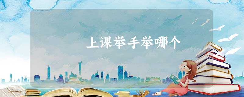 上课举手举哪个 上课举手举哪个