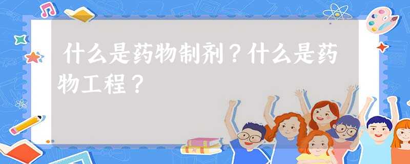 什么是药物制剂?什么是药物工程? 什么是药物制剂?什么是药物工程?
