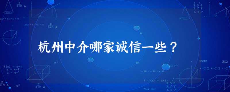 杭州中介哪家诚信一些? 杭州中介哪家诚信一些?