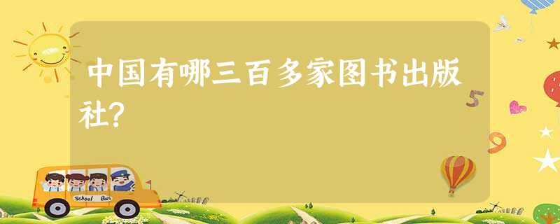 中国有哪三百多家图书出版社? 中国有哪三百多家图书出版社?