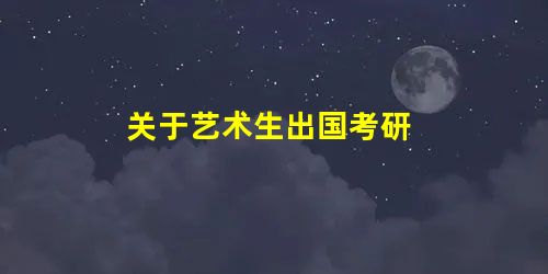 关于艺术生出国考研 关于艺术生出国考研