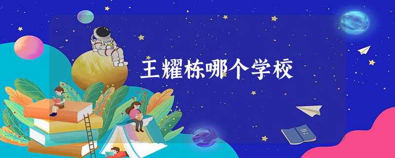 王耀栋哪个学校 王耀栋哪个学校