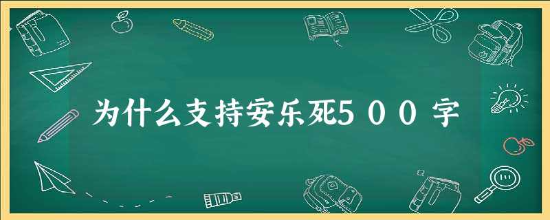 为什么支持安乐死500字 为什么支持安乐死500字