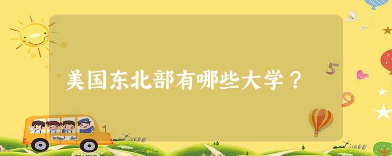 美国东北部有哪些大学? 美国东北部有哪些大学?