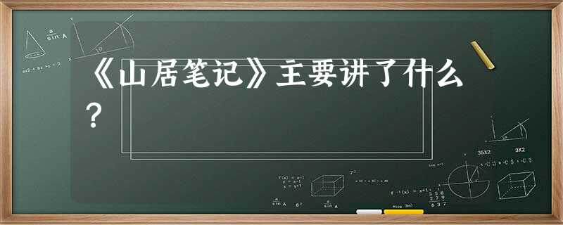《山居笔记》主要讲了什么? 《山居笔记》主要讲了什么?