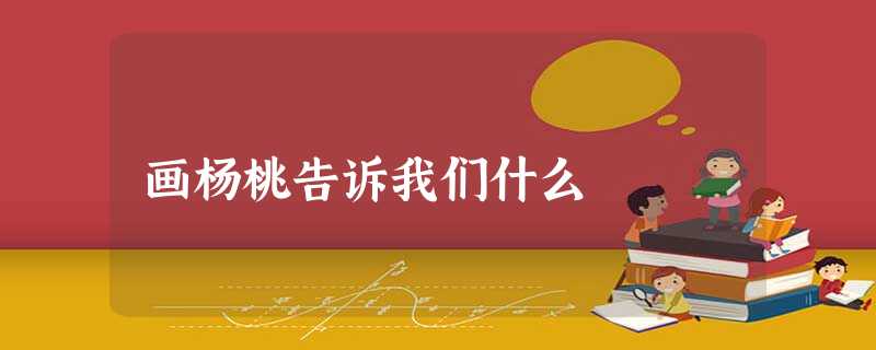 画杨桃告诉我们什么 画杨桃告诉我们什么