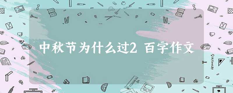 中秋节为什么过2百字作文 中秋节为什么过2百字作文