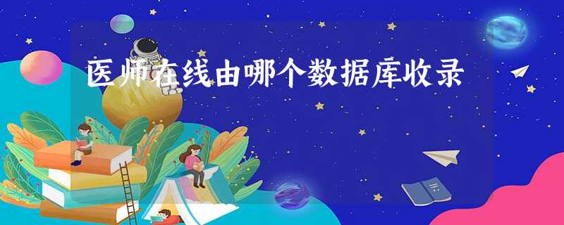 医师在线由哪个数据库收录 医师在线由哪个数据库收录