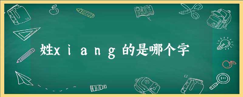 姓xiang的是哪个字 姓xiang的是哪个字